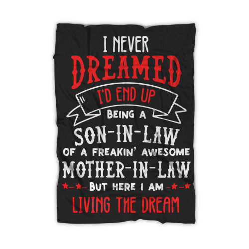 I Never Dreamed I D End Up Being A Son In Law Of A Freakin Awesome Mother In Law But Here I Am Living The Dream Blanket
