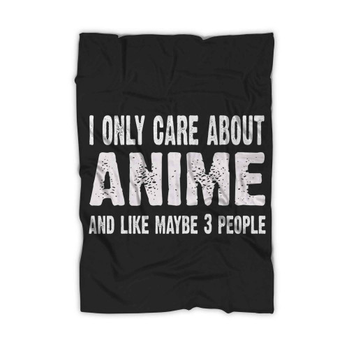 I Only Care About Anime And Like 3 People Novelty Funny Blanket I Only Care About Anime And Like 3 People Novelty Funny Blanket