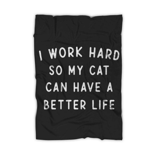 I Work Hard So My Cat Can Have A Better Life Blanket