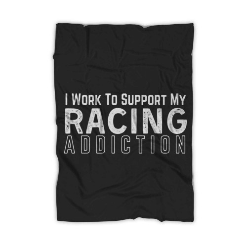 I Work To Support My Racing Addiction Blanket