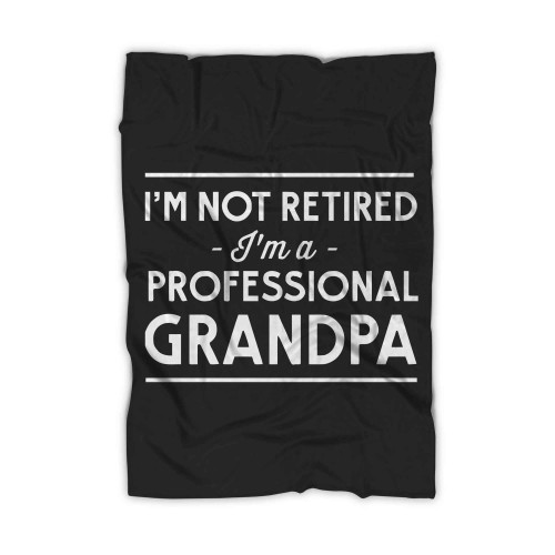 Im Not Retired Im A Professional Grandpa Blanket