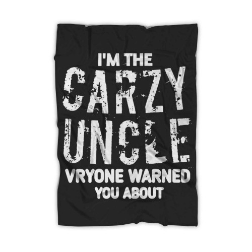 Im The Crazy Uncle Evryone Warned You About Funny Blanket