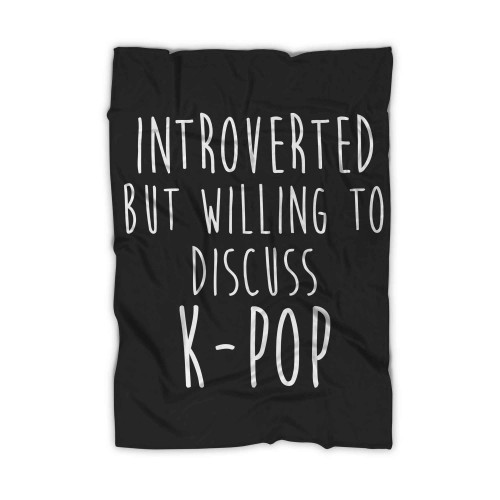 Introverted But Willing To Discuss Kpop Blanket