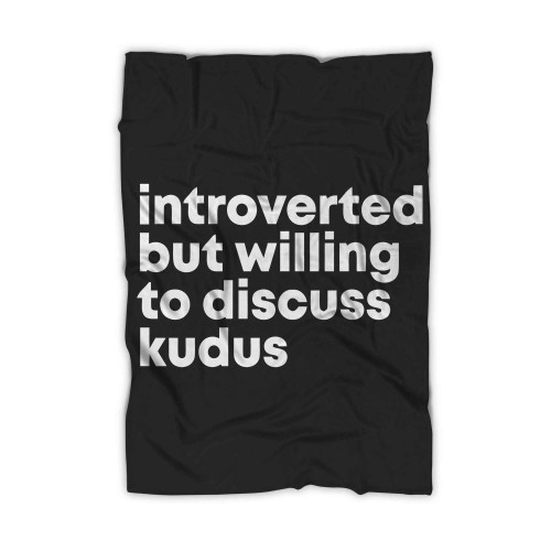 Introverted But Willing To Discuss Kudus Blanket