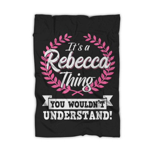 It's A Rebecca Thing You Wouldnt Understand Name Blanket