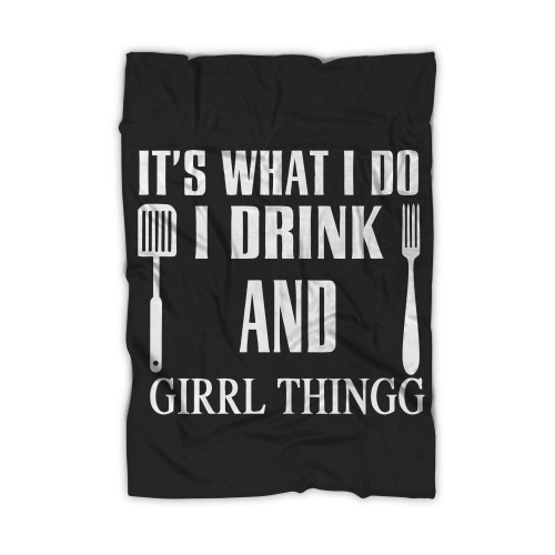 Its What I Do I Drink And Grill Things Blanket