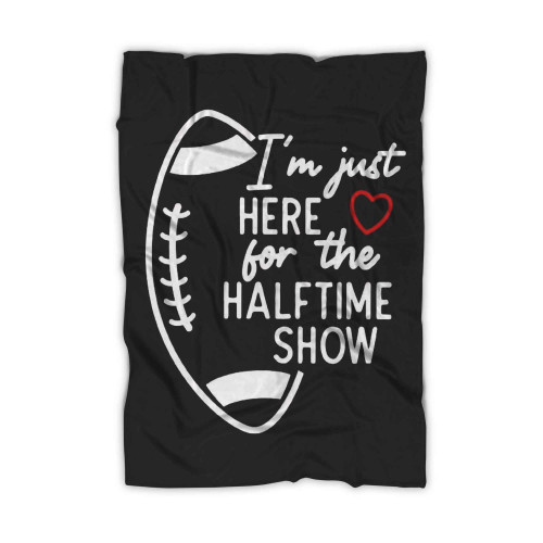 I'm Just Here For The Halftime Show Football Mom Blanket