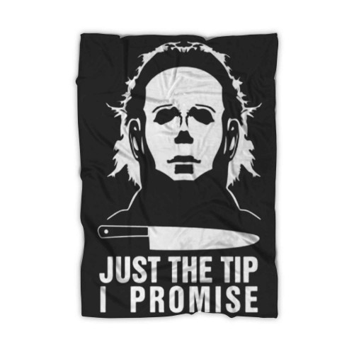 Just The Tip I Promise Michael Myers Halloween Kills Trick Or Treat Scary Funny Joke Halloween Blanket
