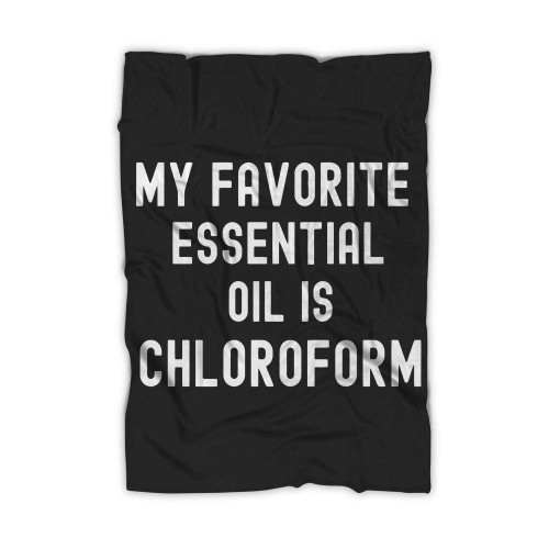 My Favorite Essential Oil Is Chloroform Q Blanket