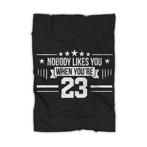 Nobody Likes You When Youre 23 Blanket