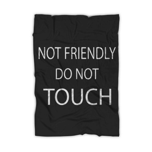 Not Friendly Do Not Touch Funny Sarcastic Quote 2 Blanket