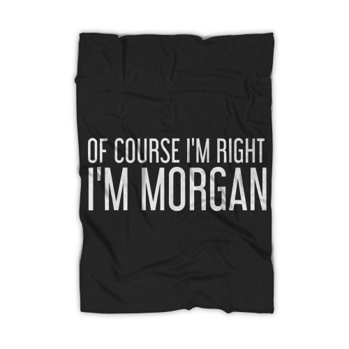 Of Course Im Right Im Morgan Blanket