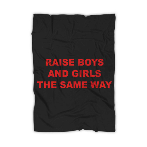 Raise Boys And Girls The Same Way Feminism Feminist Blanket
