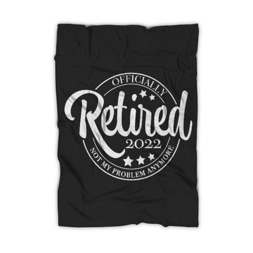 Retired 2022 Not My Problem Anymore Blanket