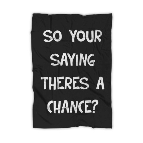 So Your Saying Theres A Chance Blanket