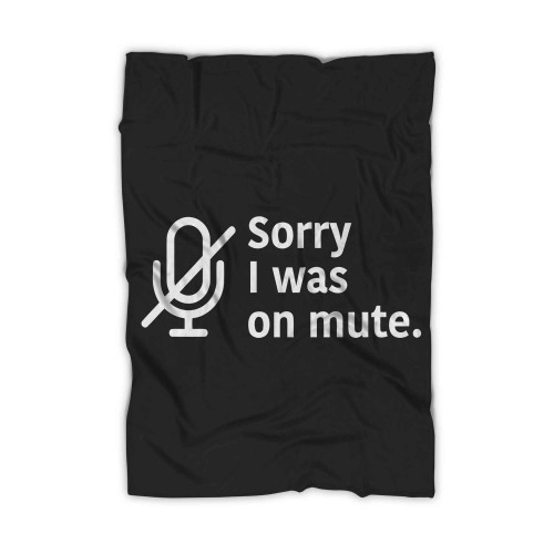 Sorry I Was On Mute Funny Work From Home Wfh Blanket