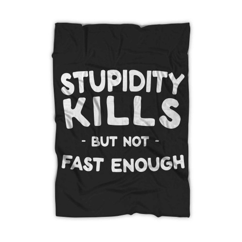 Stupidity Kills But Not Fast Enough Blanket