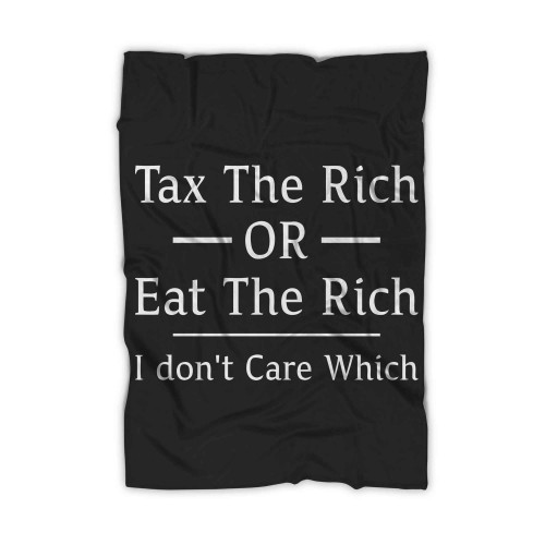 Tax The Rich Eat The Rich I Dont Care Which Blanket