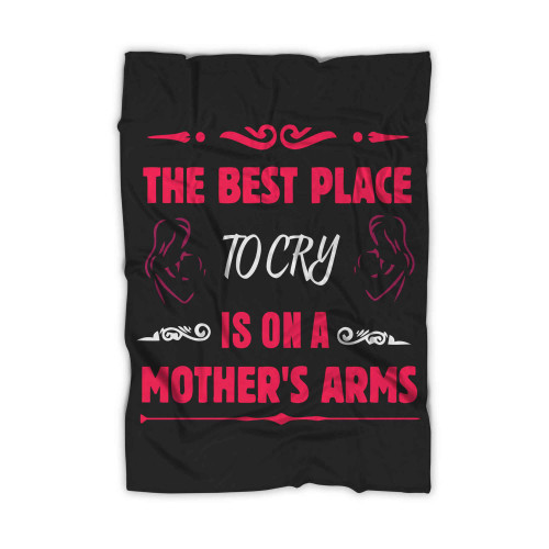 The Best Place To Cry Is On A Mothers Arms (2) Blanket