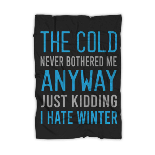 The Cold Never Bothered Me Anyway Just Kidding I Hate Winter Blanket