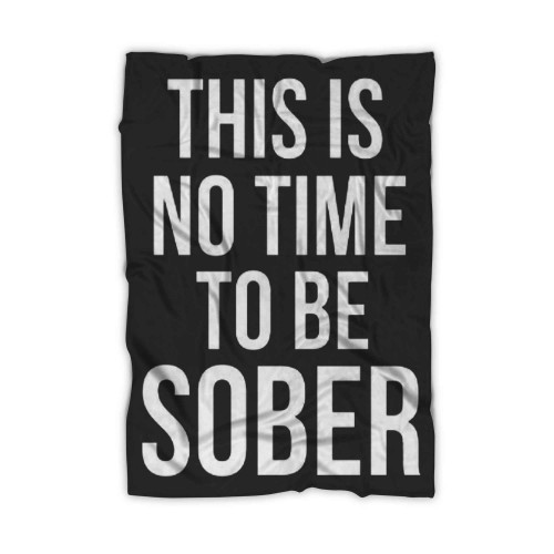 This Is No Time To Be Sober Blanket
