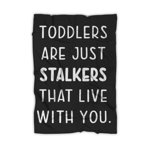 Toddlers Are Just Stalkers That Live With You Blanket
