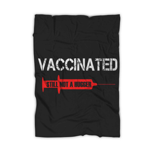 Vaccinated Still Not A Hugge Blanket