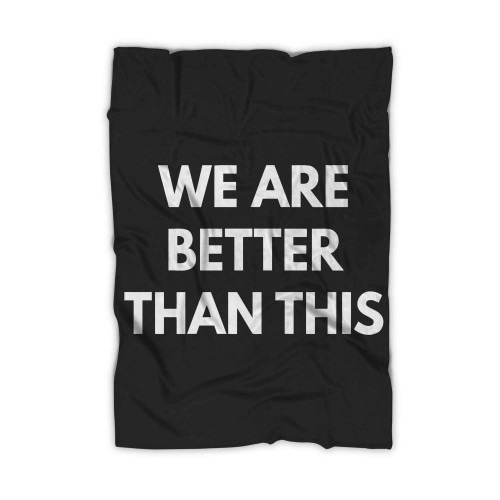 We Are Better Than This Blanket