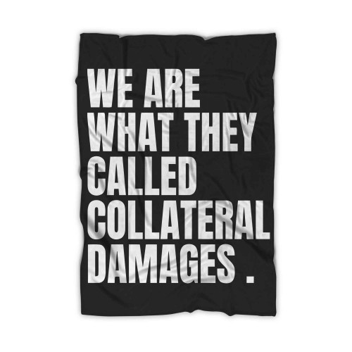 We Are What They Called Collateral Damages Blanket