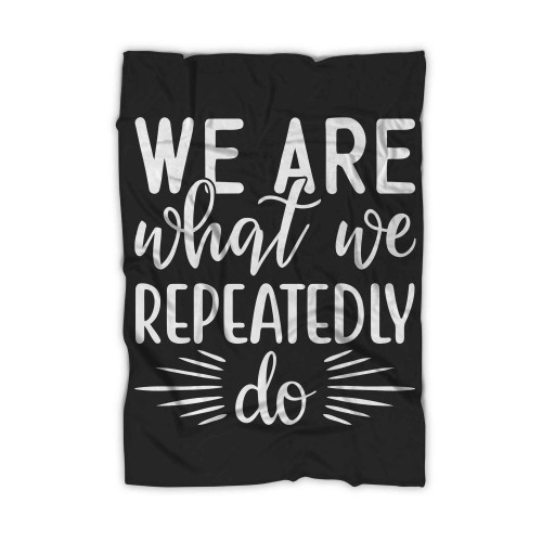 We Are What We Repeatedly Do Motivational Inspirational Blanket