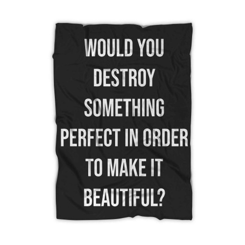 Would You Destroy Something Perfect In Order To Make It Beautiful Gerard Way Blanket