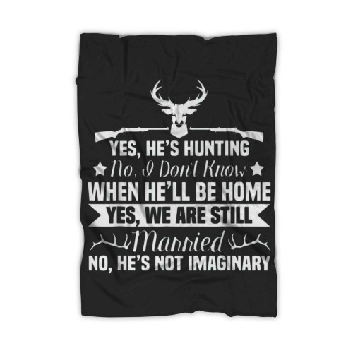 Yes Hes Hunting Dont Know When Hell Be Home Yes We Are Still Married No He S Not Imaginary Blanket