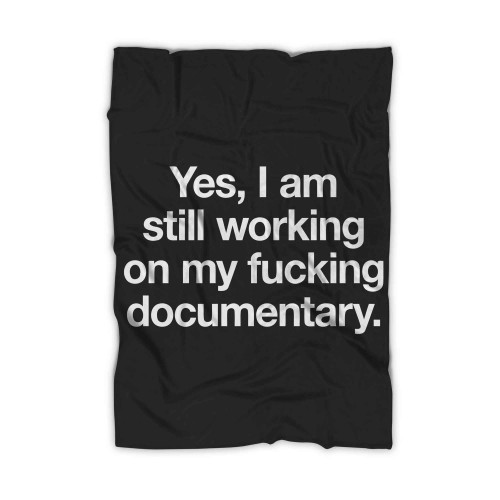 Yes I M Still Working Onmy Fuking Documentary Blanket