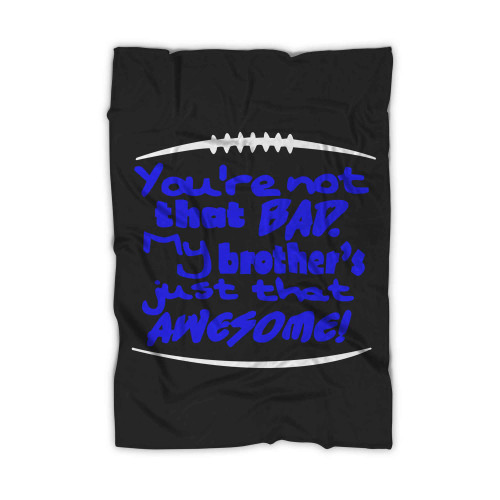 You're Not That Bad My Brothers Just That Awesome Football Blanket