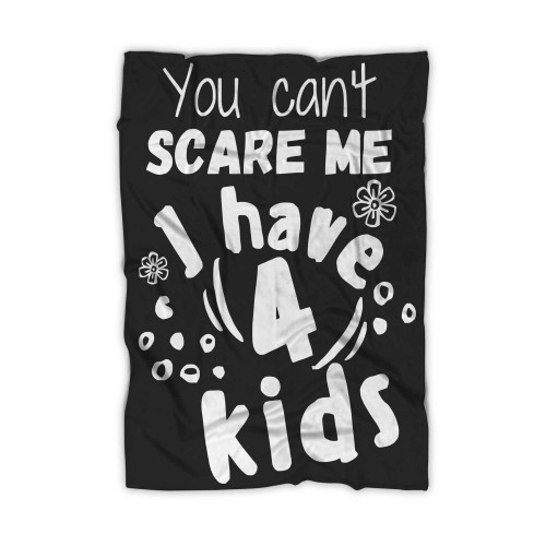 You Cant Scare Me I Have 4 Kids Blanket