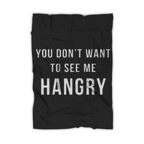 You Dont Want To See Me Hungry Blanket