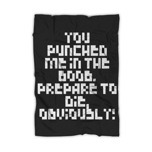 You Punched Me In The Boob Prepare To Die Obviously Blanket