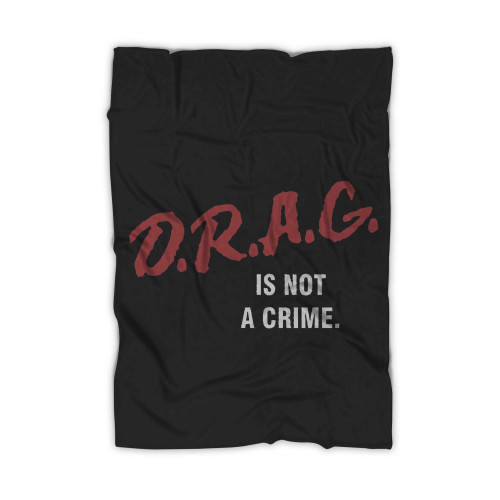 Drag Is Not A Crime Drag Queen Blanket