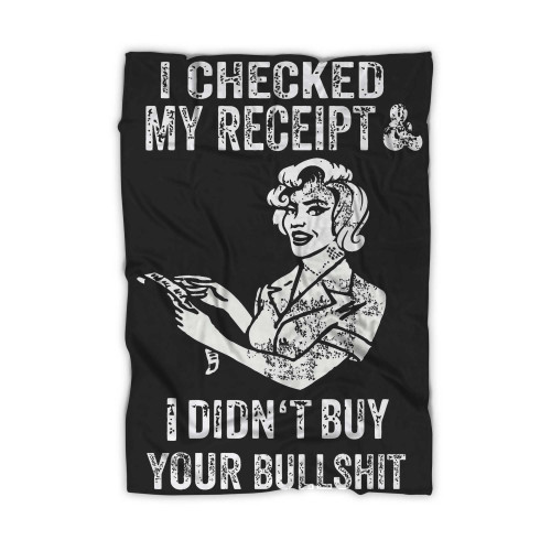 I Checked My Receipt & I Didn'T Buy Your Bullsht Blanket