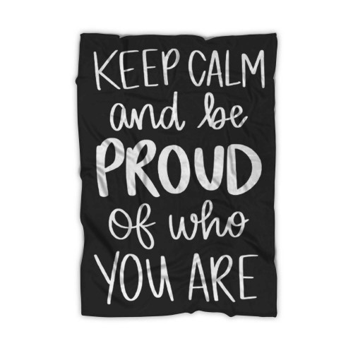 Keep Calm And Be Proud Of Who You Are Pride Month Blanket