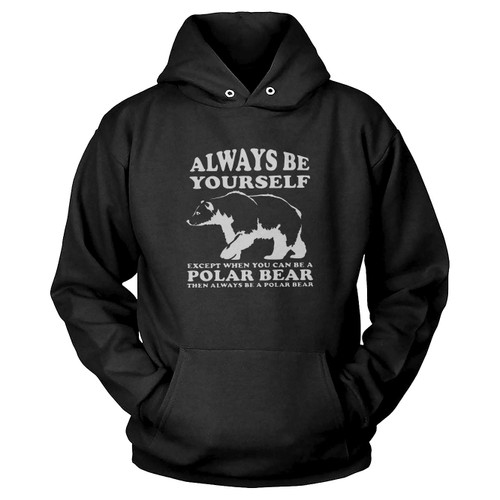 Always Be Yourself Except When You Can Be A Polar Bear Hoodie