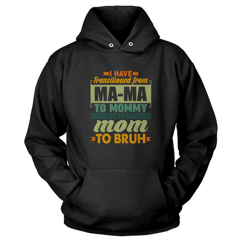 Ma-Ma To Mommy To Mom To Bruh Hoodie