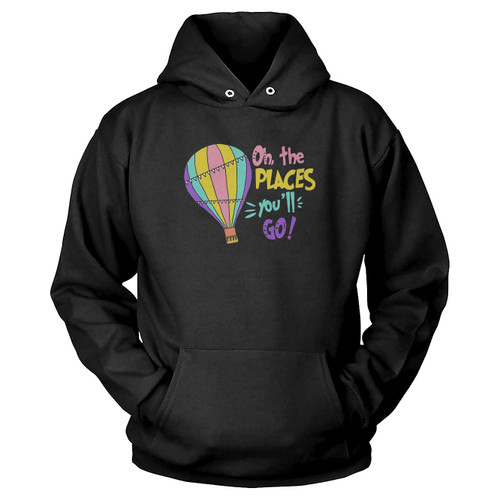 Oh The Places You'Ll Go Hoodie