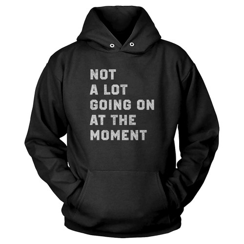 Not A Lot Going On At The Moment 1 Hoodie
