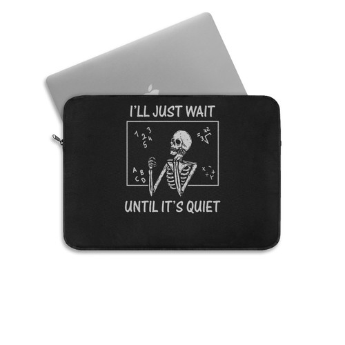 I'Ll Just Wait Until It'S Quiet Skeleton Teacher Laptop Sleeve