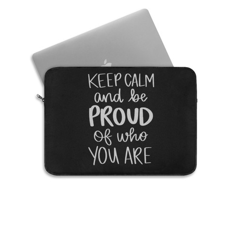 Keep Calm And Be Proud Of Who You Are Pride Month Laptop Sleeve