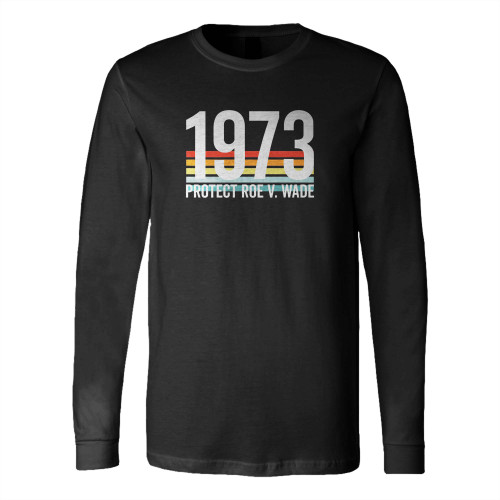 1973 Protect Roe V Wade Long Sleeve T-Shirt Tee