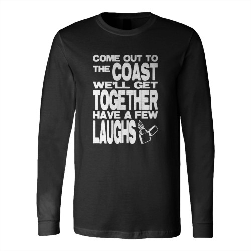 Come Out To The Coast We'Ll Get Together Have A Few Laughs Long Sleeve T-Shirt Tee