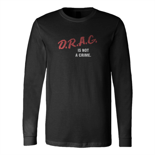 Drag Is Not A Crime Drag Queen Long Sleeve T-Shirt Tee