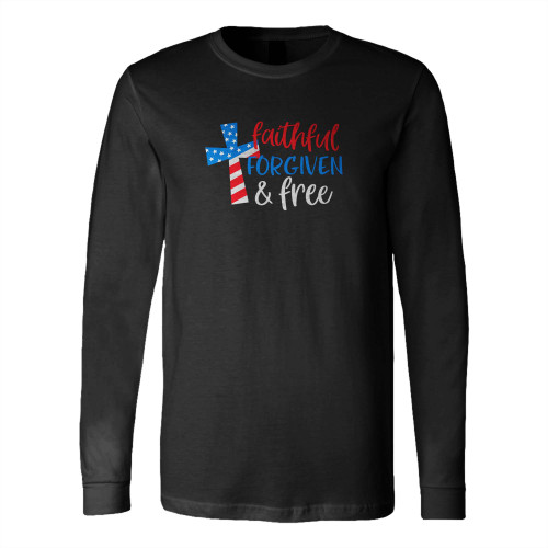 Faithful Forgiven And Free 4Th Of July Long Sleeve T-Shirt Tee